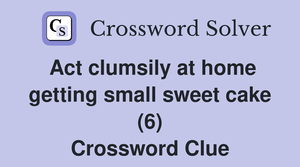 Act clumsily at home getting small sweet cake (6) Crossword Clue