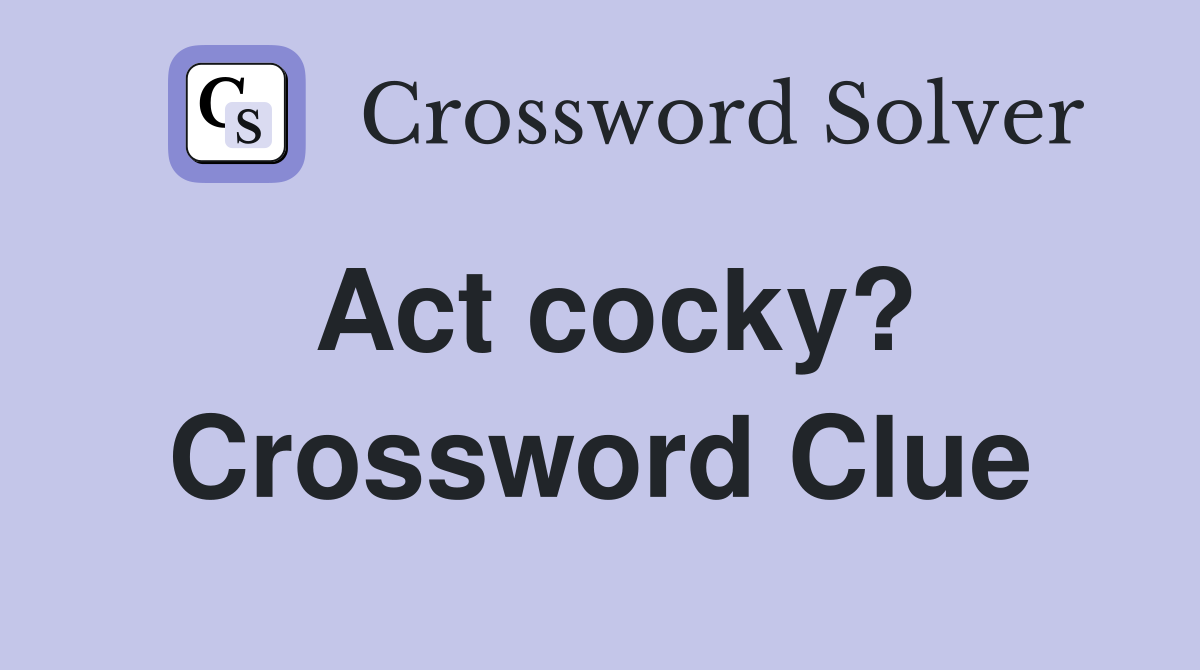 Act cocky? Crossword Clue