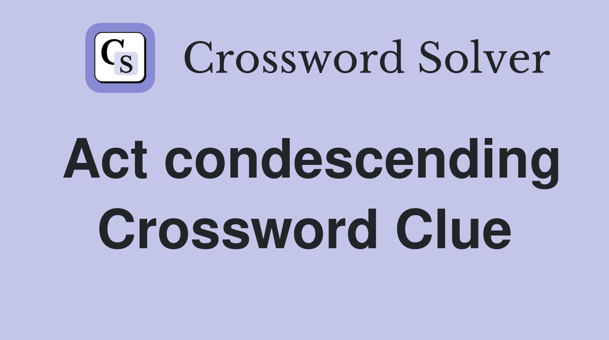 Act condescending Crossword Clue