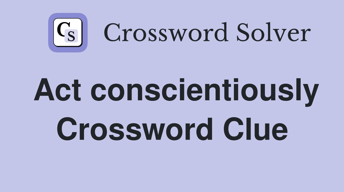 Act conscientiously Crossword Clue