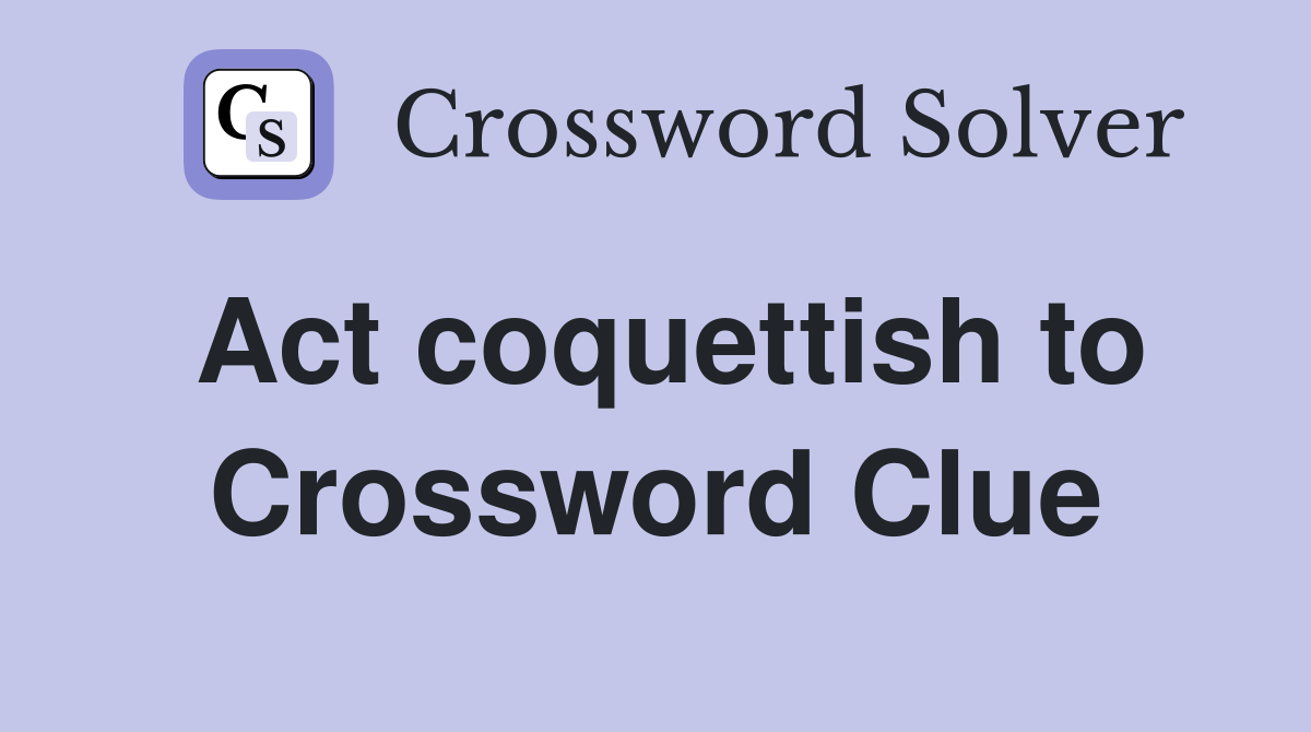 Act coquettish to Crossword Clue