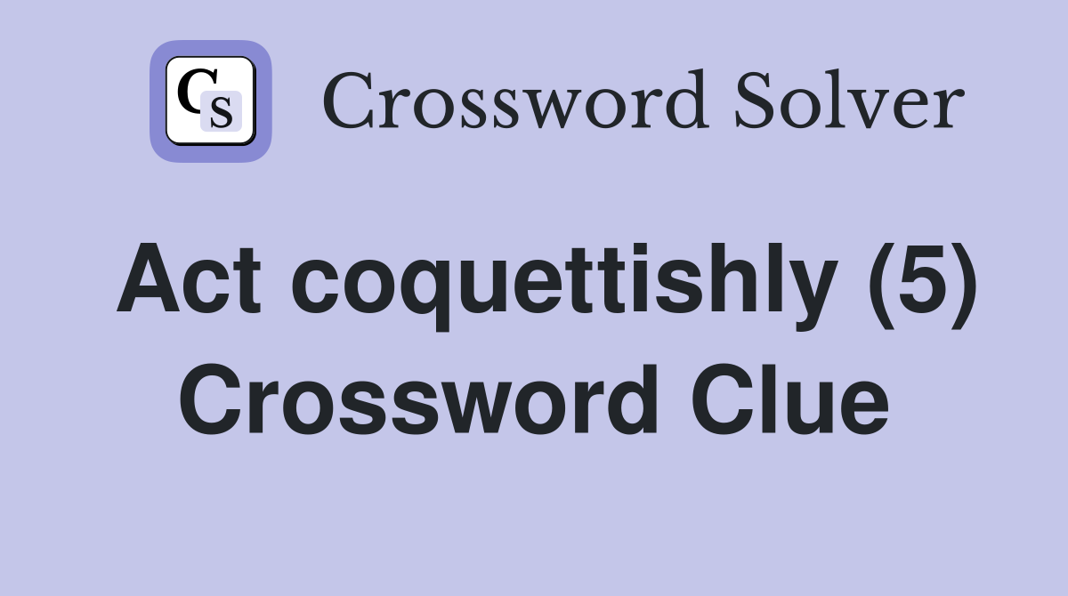 Act coquettishly (5) Crossword Clue