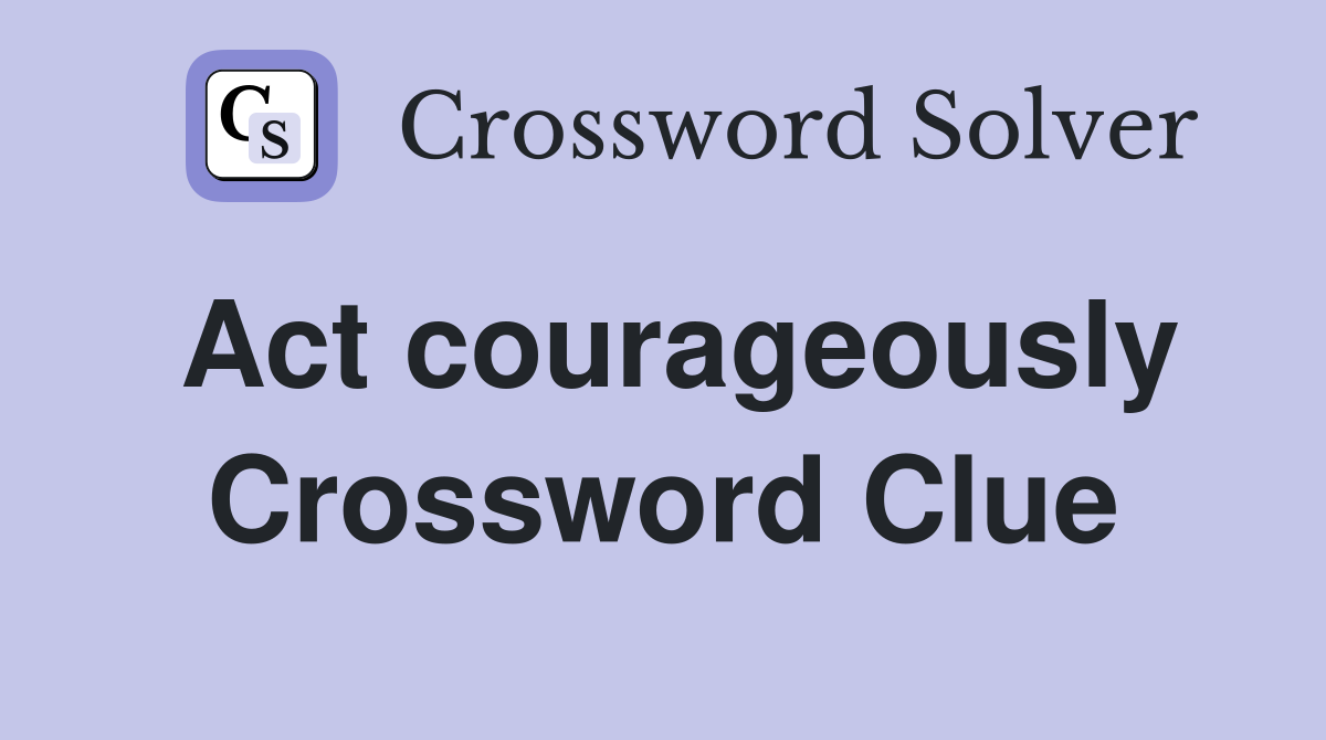 Act courageously Crossword Clue