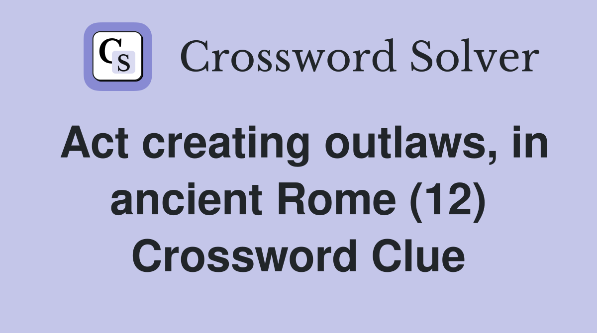 Act creating outlaws, in ancient Rome (12) Crossword Clue