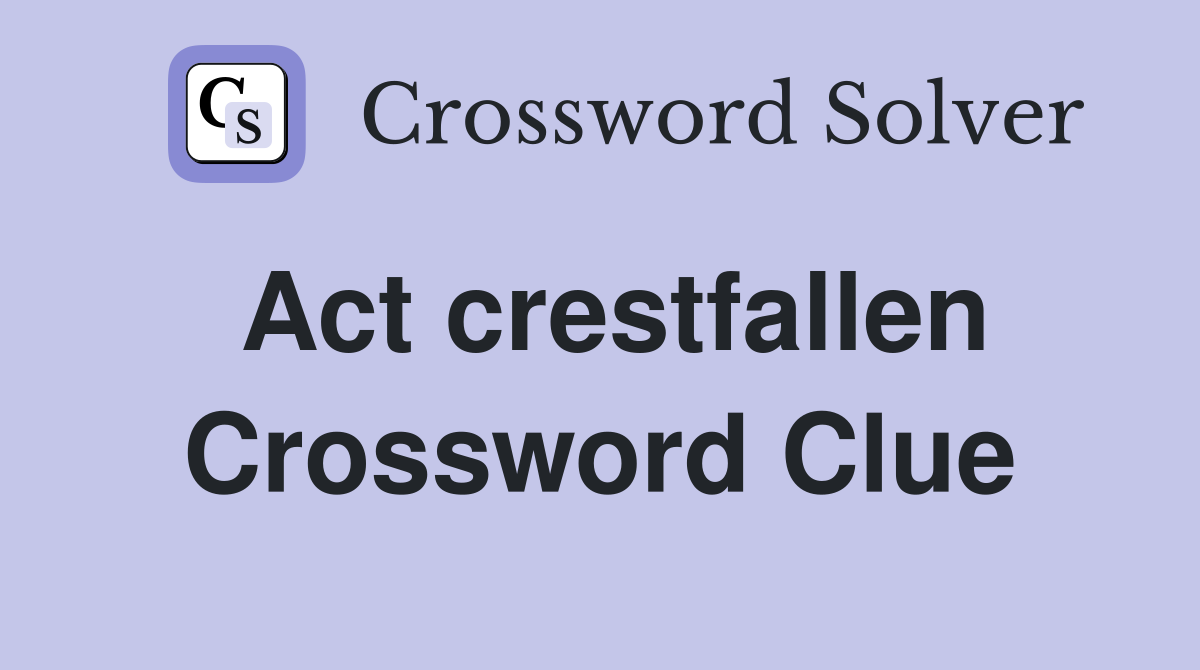 Act crestfallen Crossword Clue