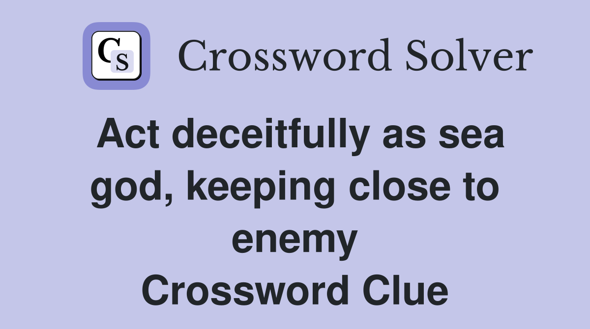 Act deceitfully as sea god, keeping close to enemy Crossword Clue