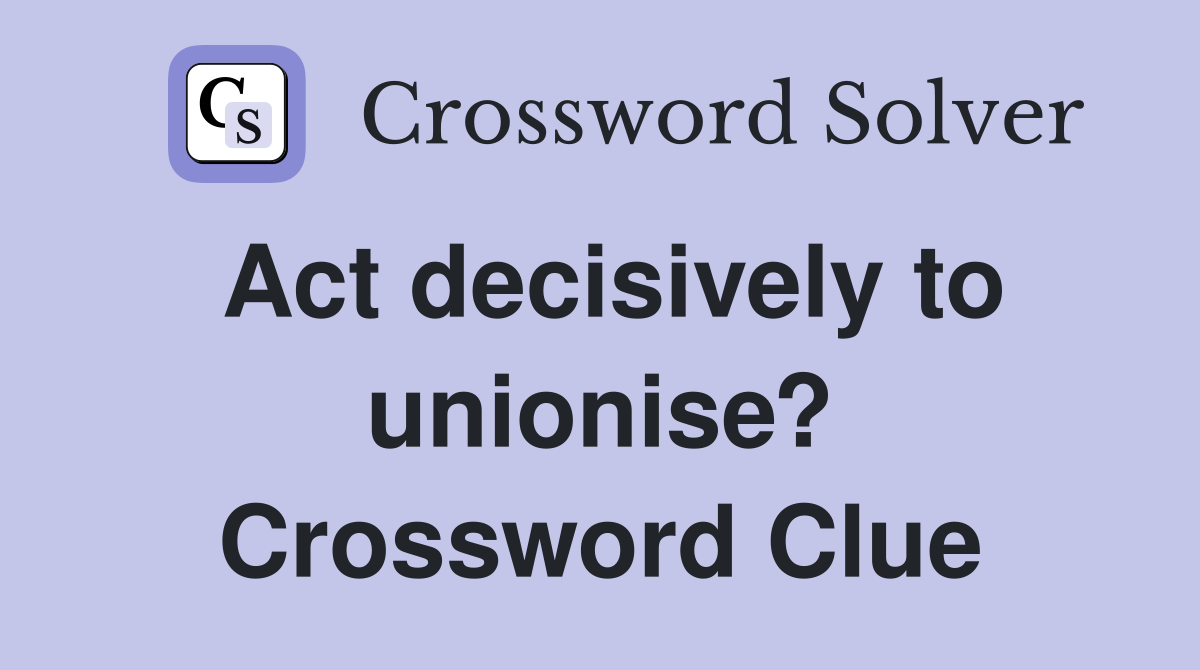 Act decisively to unionise? Crossword Clue
