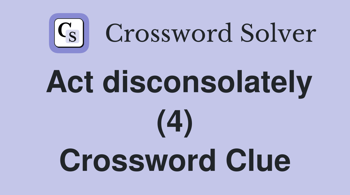 Act disconsolately (4) Crossword Clue