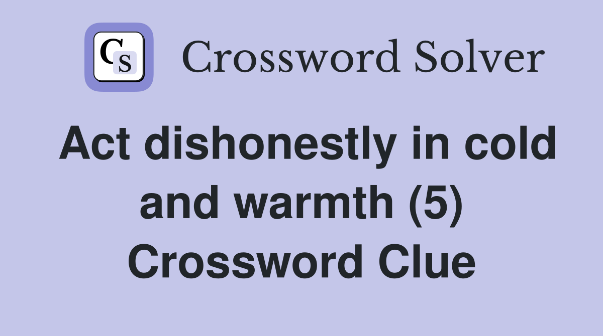 Act dishonestly in cold and warmth (5) Crossword Clue