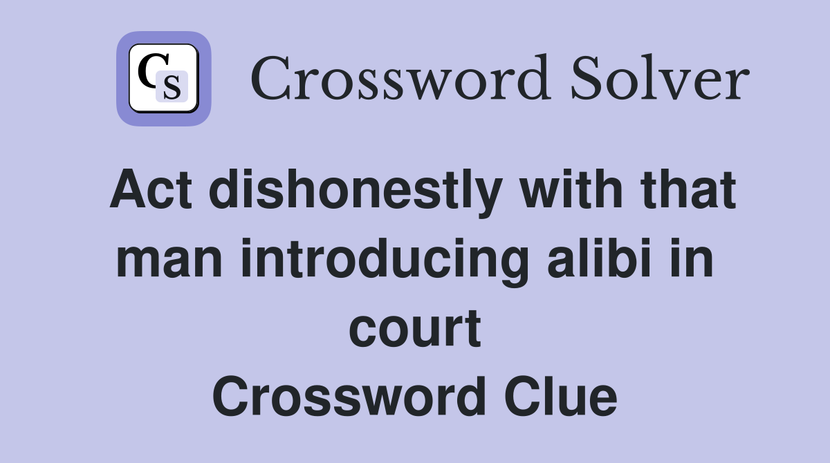 Act dishonestly with that man introducing alibi in court Crossword Clue