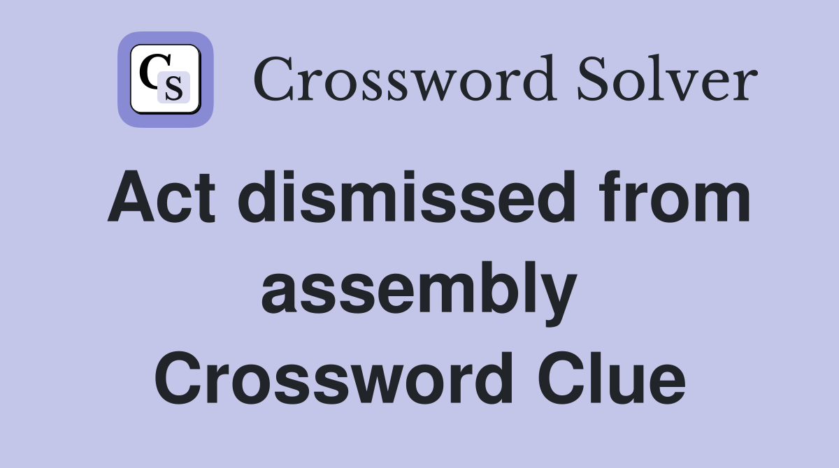 Act dismissed from assembly Crossword Clue