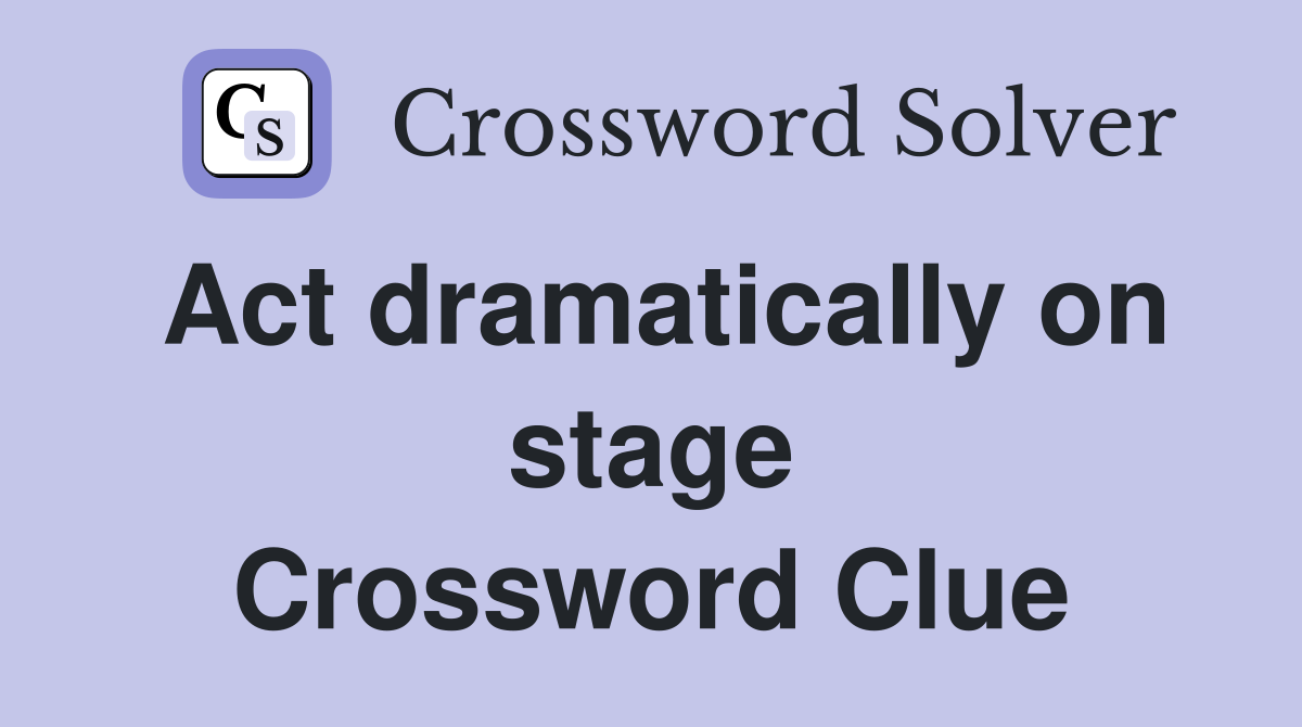 Act dramatically on stage Crossword Clue