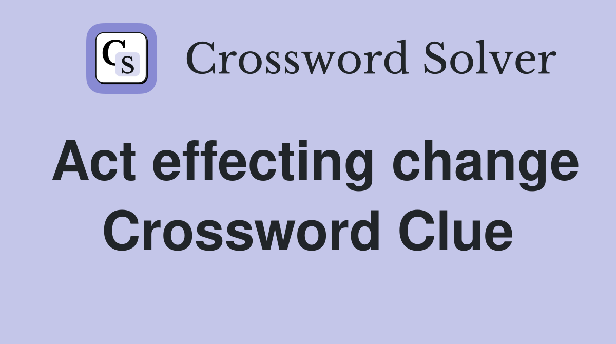 Act effecting change Crossword Clue