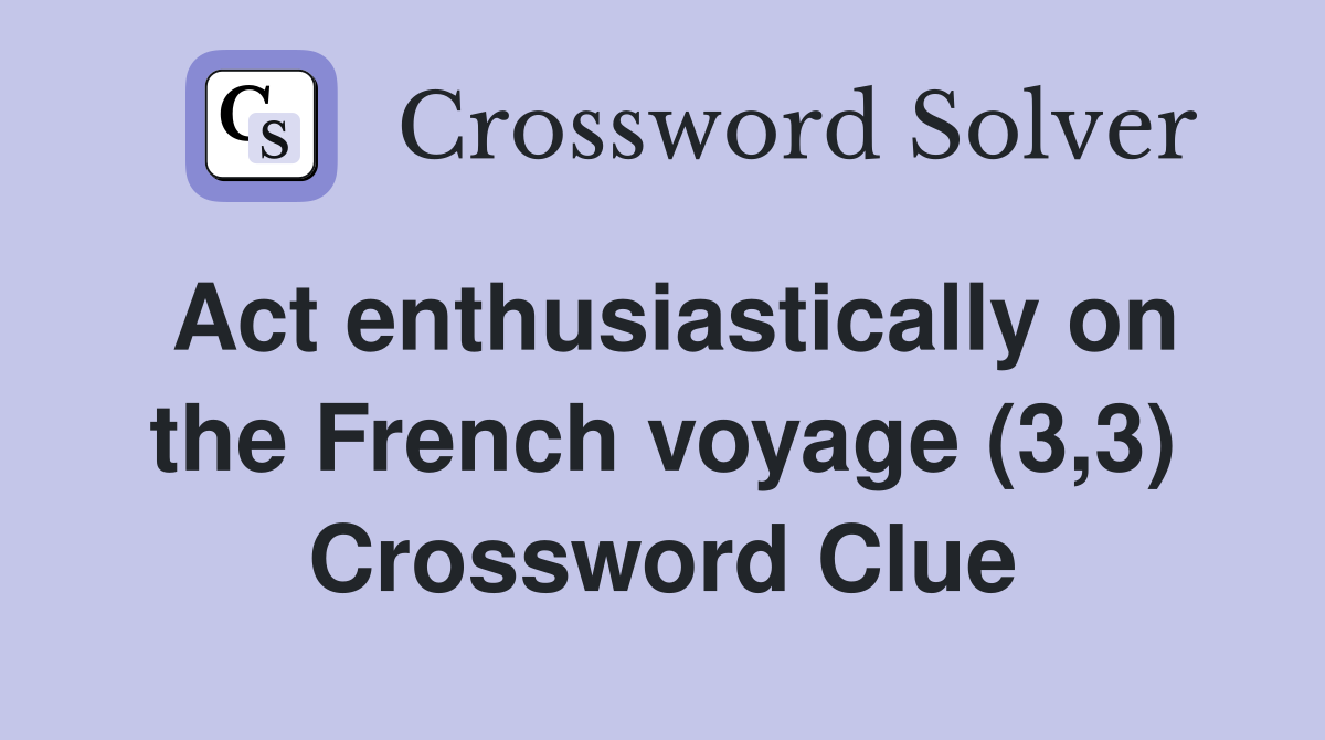 Act enthusiastically on the French voyage (3,3) Crossword Clue