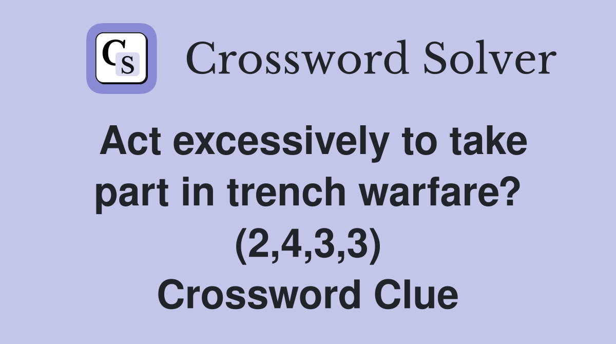 Act excessively to take part in trench warfare? (2,4,3,3) Crossword Clue