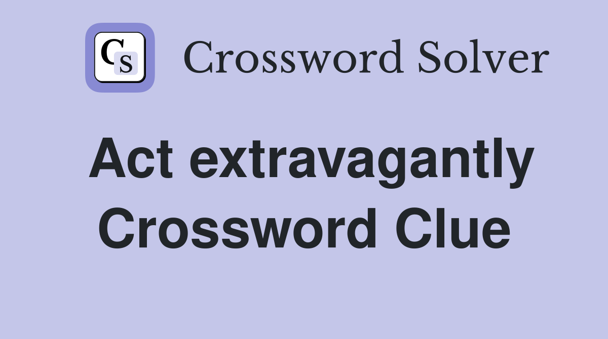 Act extravagantly Crossword Clue
