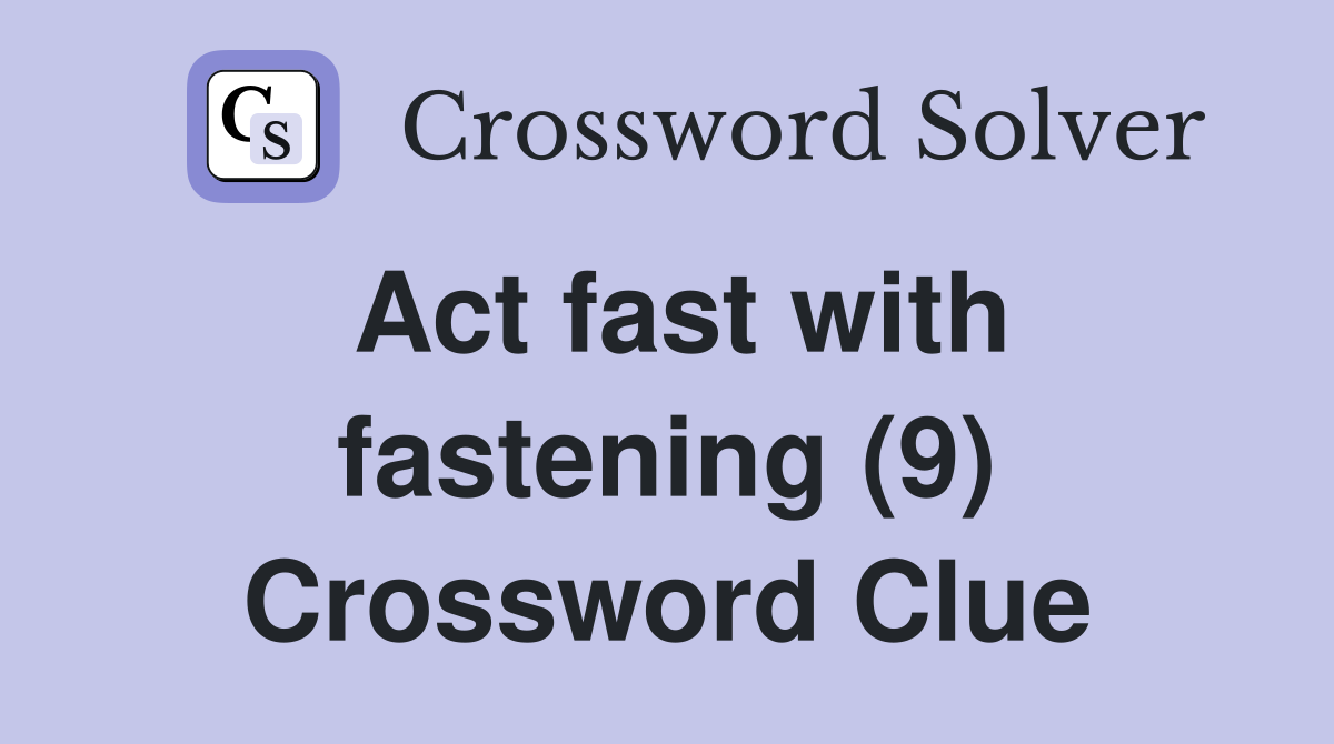 Act fast with fastening (9) Crossword Clue