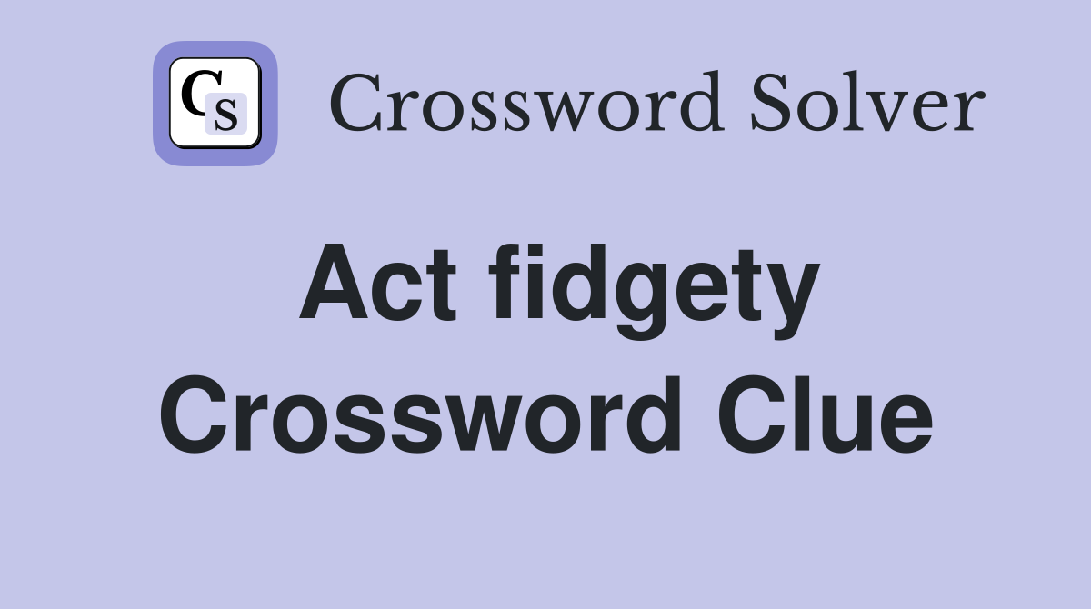 Act fidgety - Crossword Clue Answers - Crossword Solver