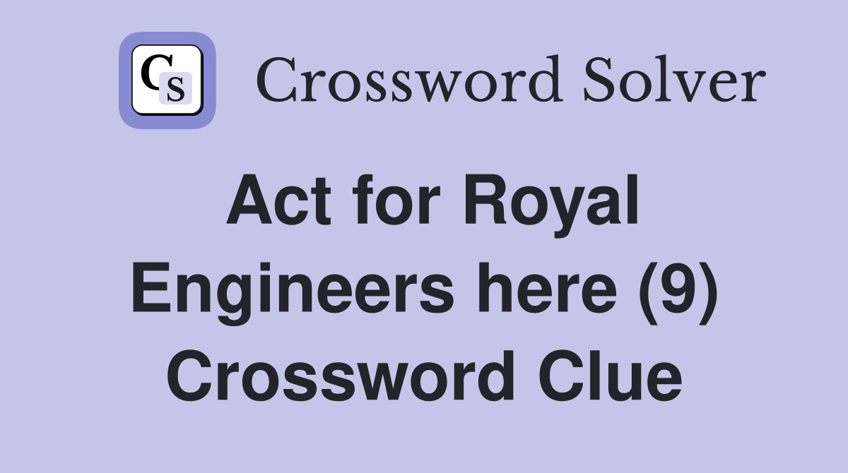 Act for Royal Engineers here (9) Crossword Clue