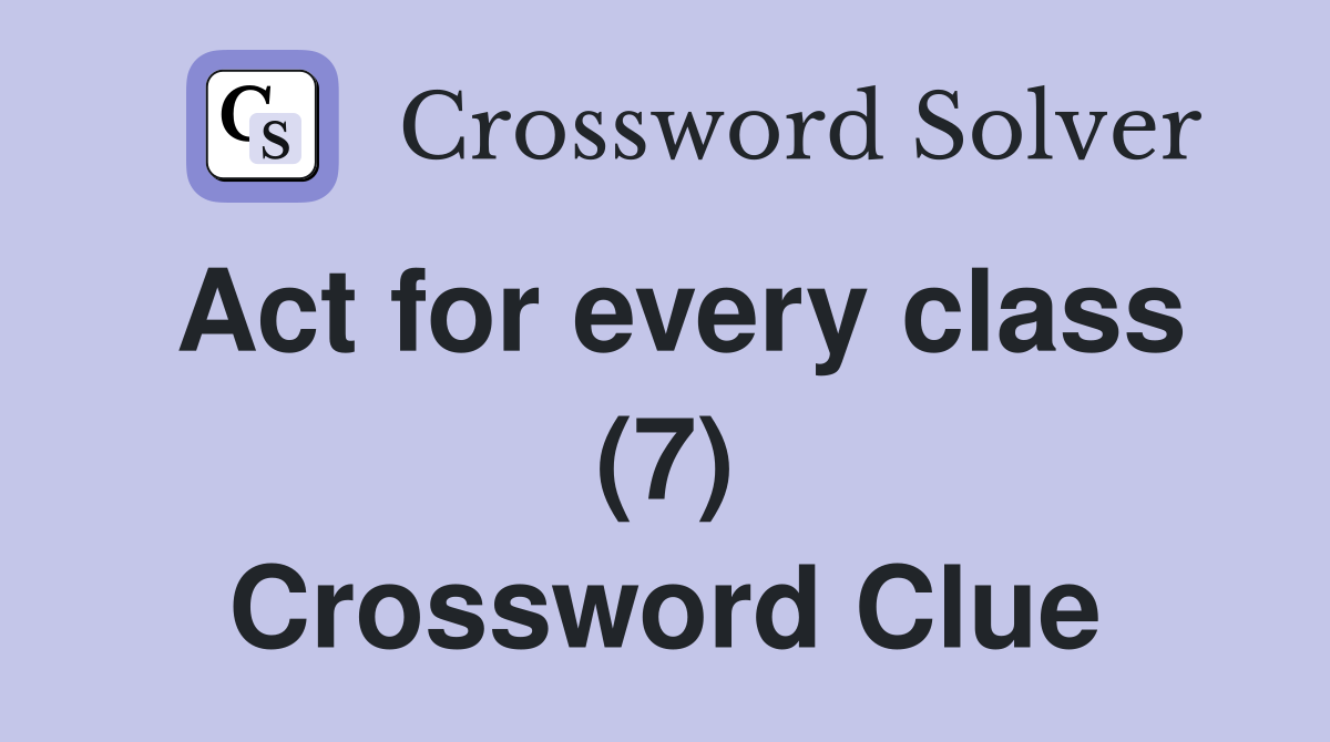Act for every class (7) Crossword Clue