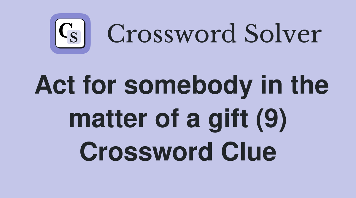 Act for somebody in the matter of a gift (9) Crossword Clue