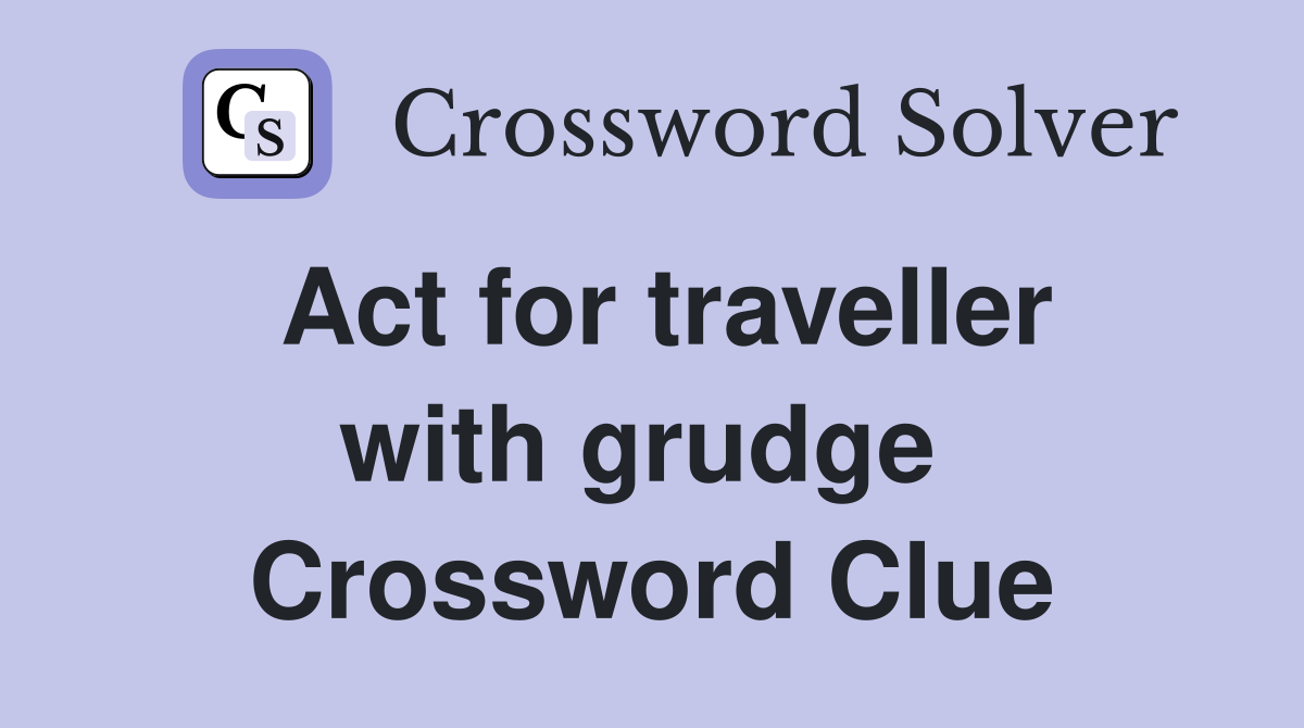 Act for traveller with grudge  Crossword Clue