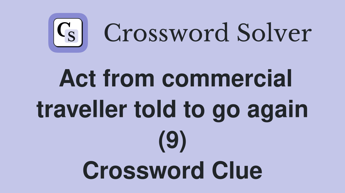 Act from commercial traveller told to go again (9) Crossword Clue