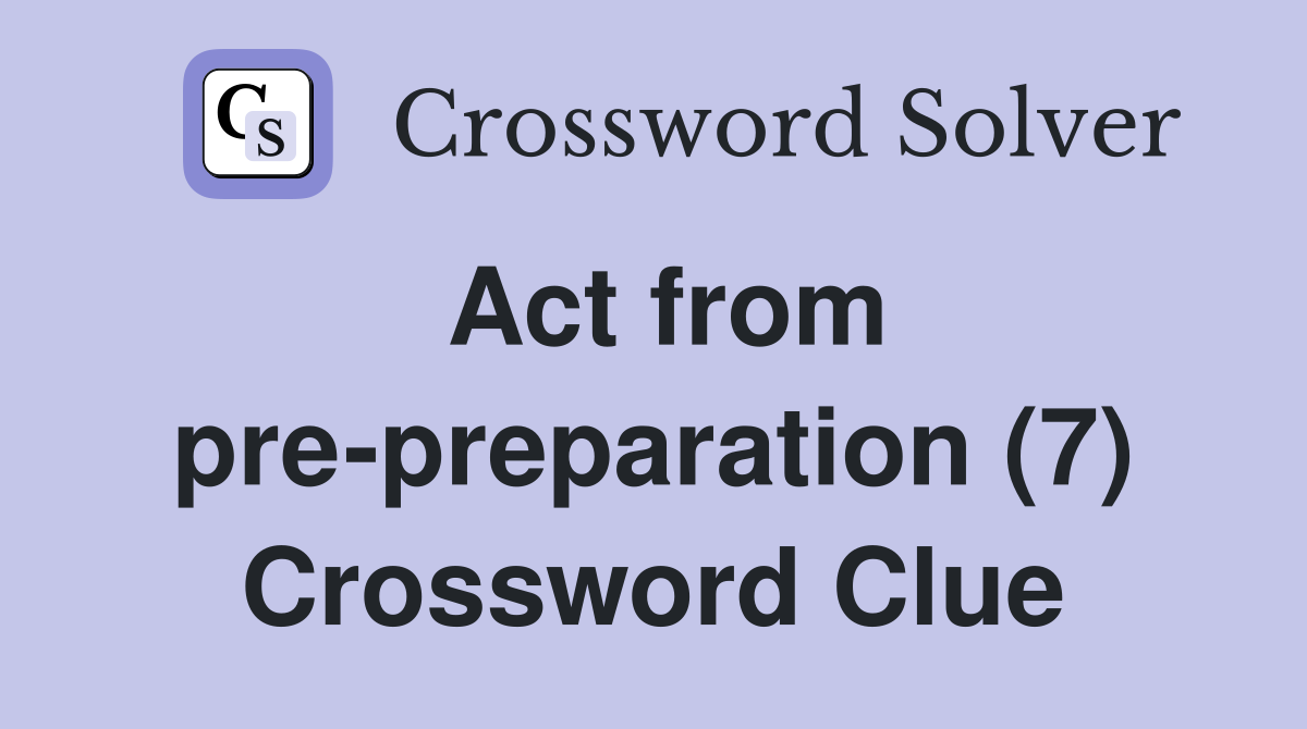 Act from pre-preparation (7) Crossword Clue