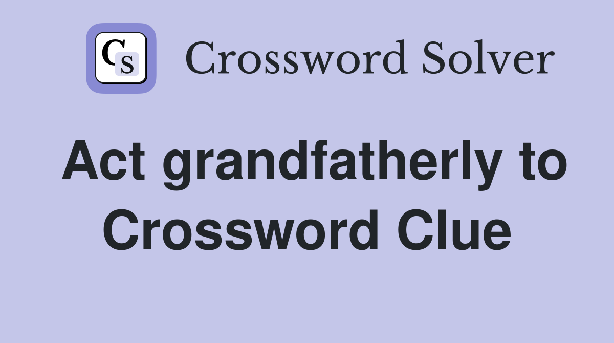Act grandfatherly to Crossword Clue
