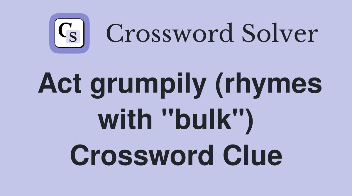 Act grumpily (rhymes with "bulk") Crossword Clue