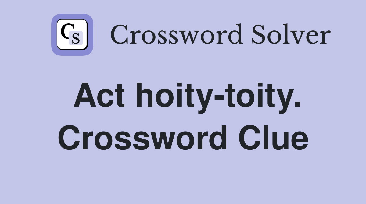 Act hoity-toity. Crossword Clue