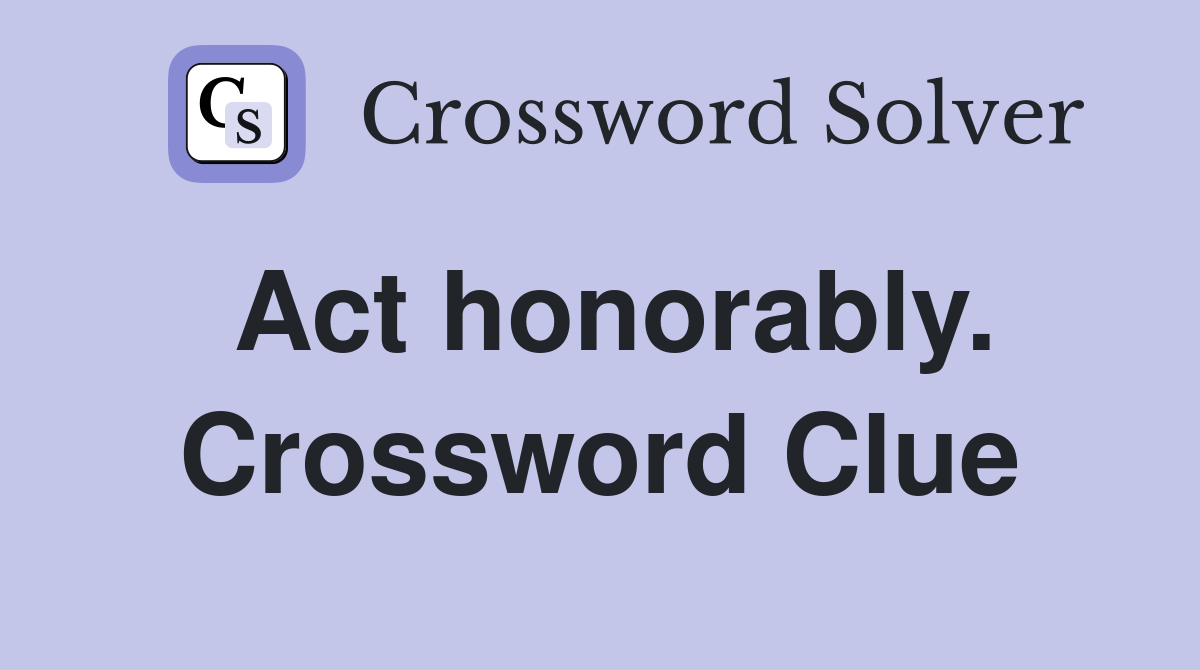 Act honorably. Crossword Clue