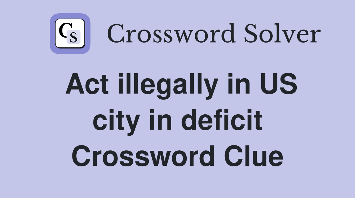 Act illegally in US city in deficit Crossword Clue