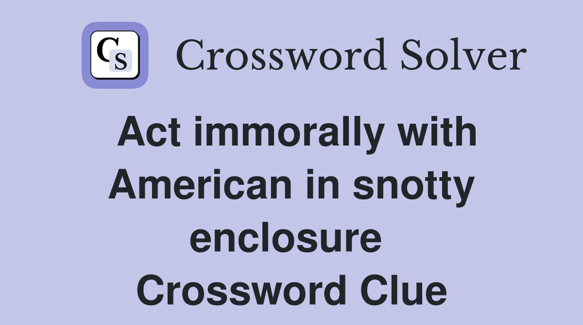 Act immorally with American in snotty enclosure  Crossword Clue