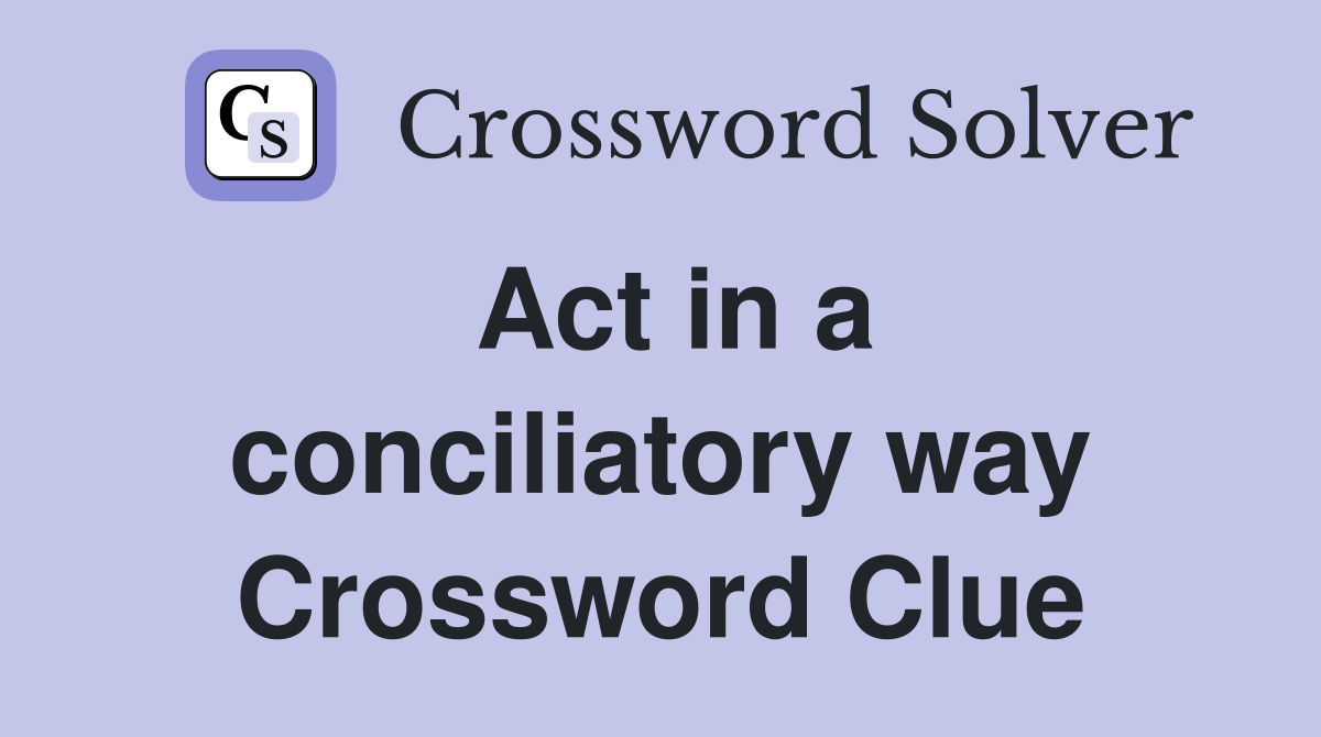 Act in a conciliatory way Crossword Clue