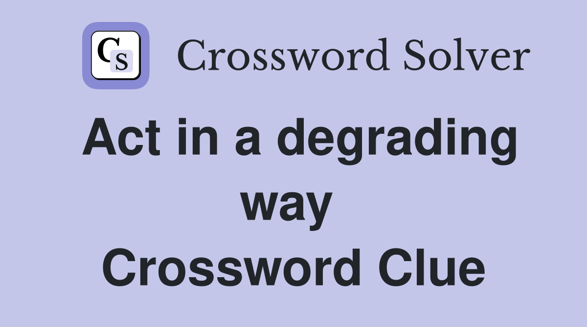 Act in a degrading way  Crossword Clue