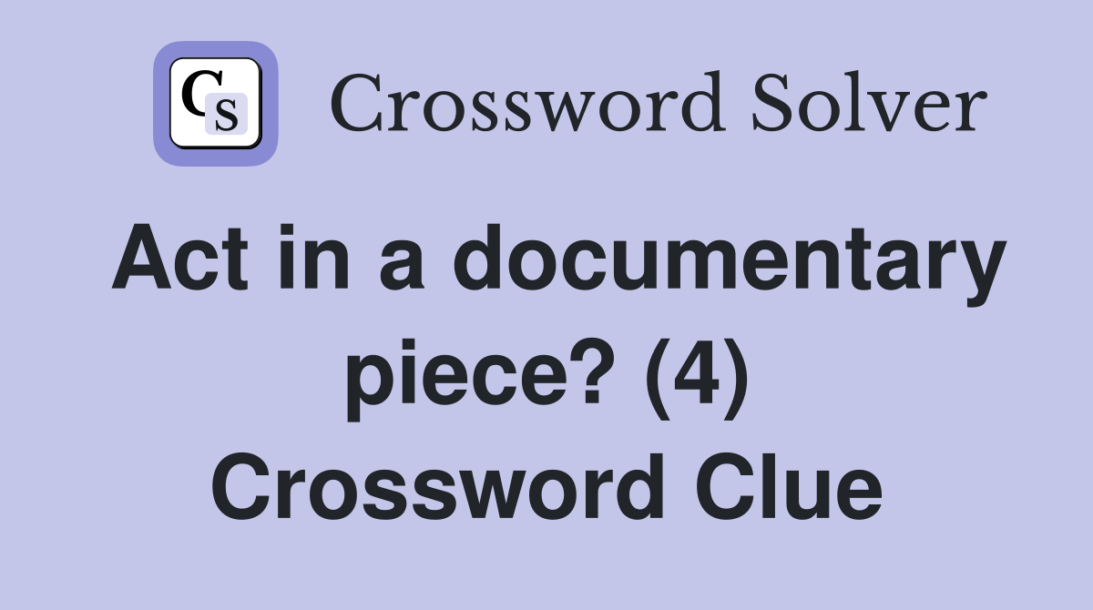 Act in a documentary piece? (4) Crossword Clue
