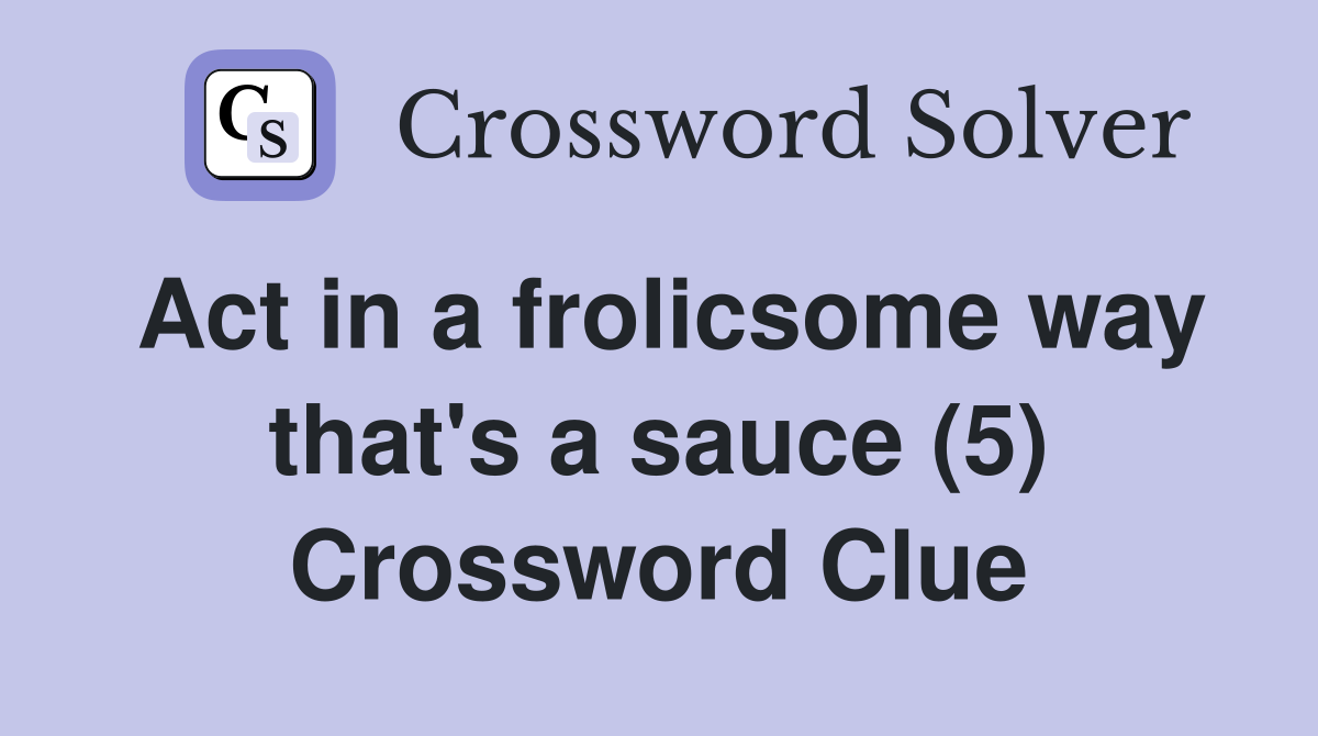 Act in a frolicsome way that's a sauce (5) Crossword Clue