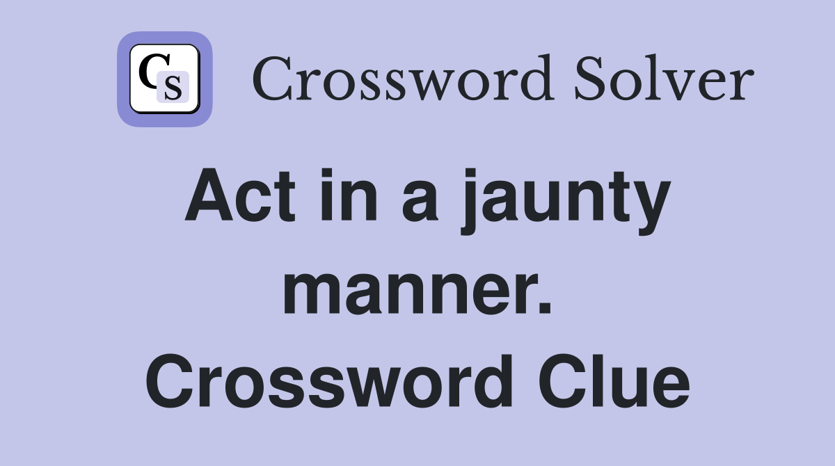 Act in a jaunty manner. Crossword Clue