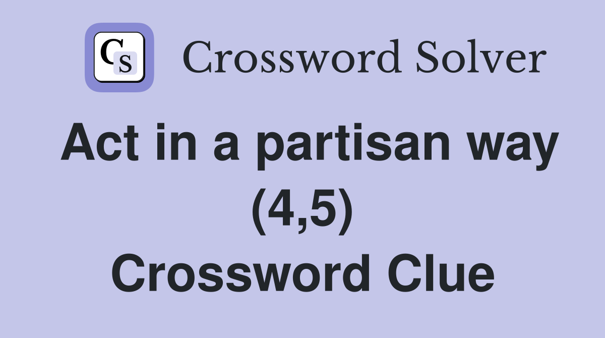 Act in a partisan way (4,5) Crossword Clue
