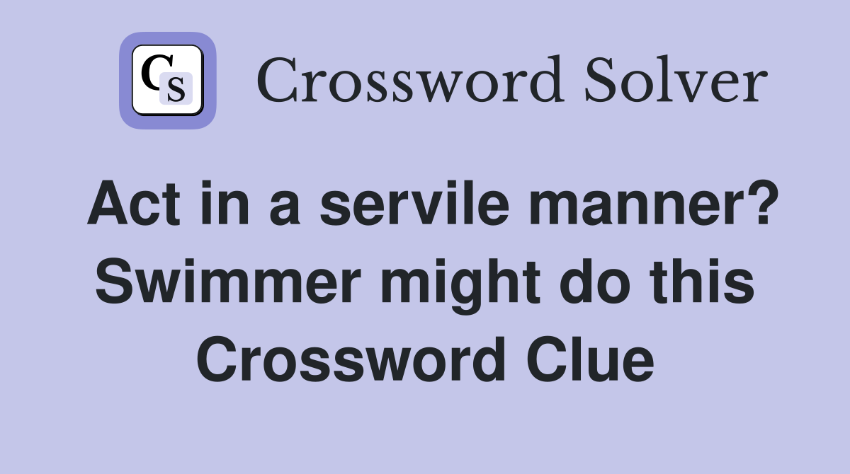 Act in a servile manner? Swimmer might do this Crossword Clue
