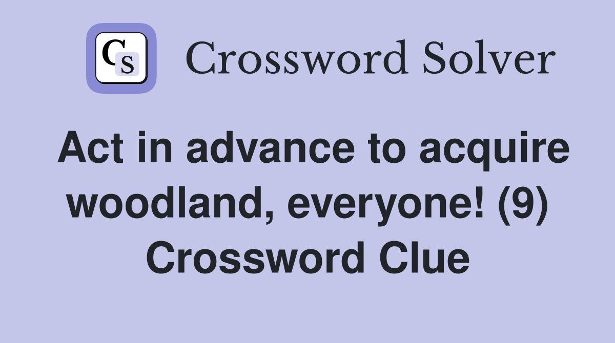 Act in advance to acquire woodland everyone (9) Crossword Clue
