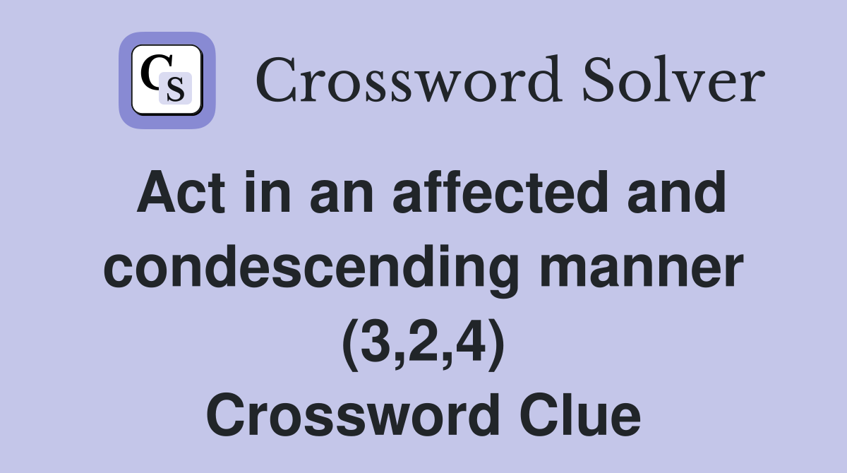 Act in an affected and condescending manner (3,2,4) Crossword Clue
