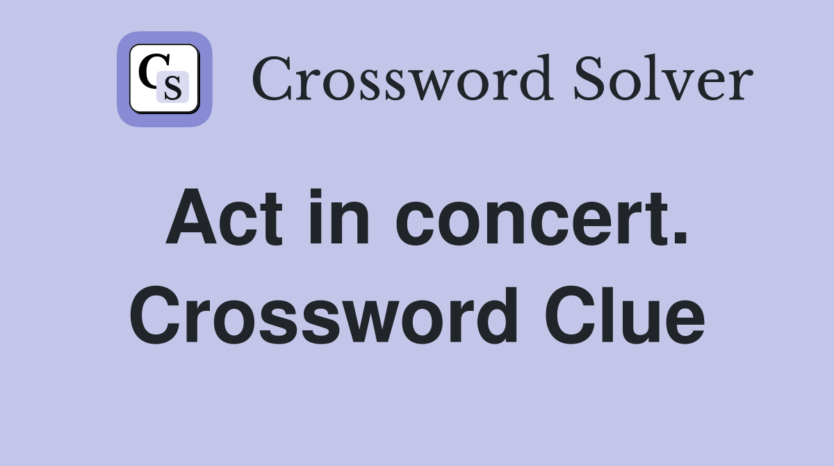 Act in concert. Crossword Clue