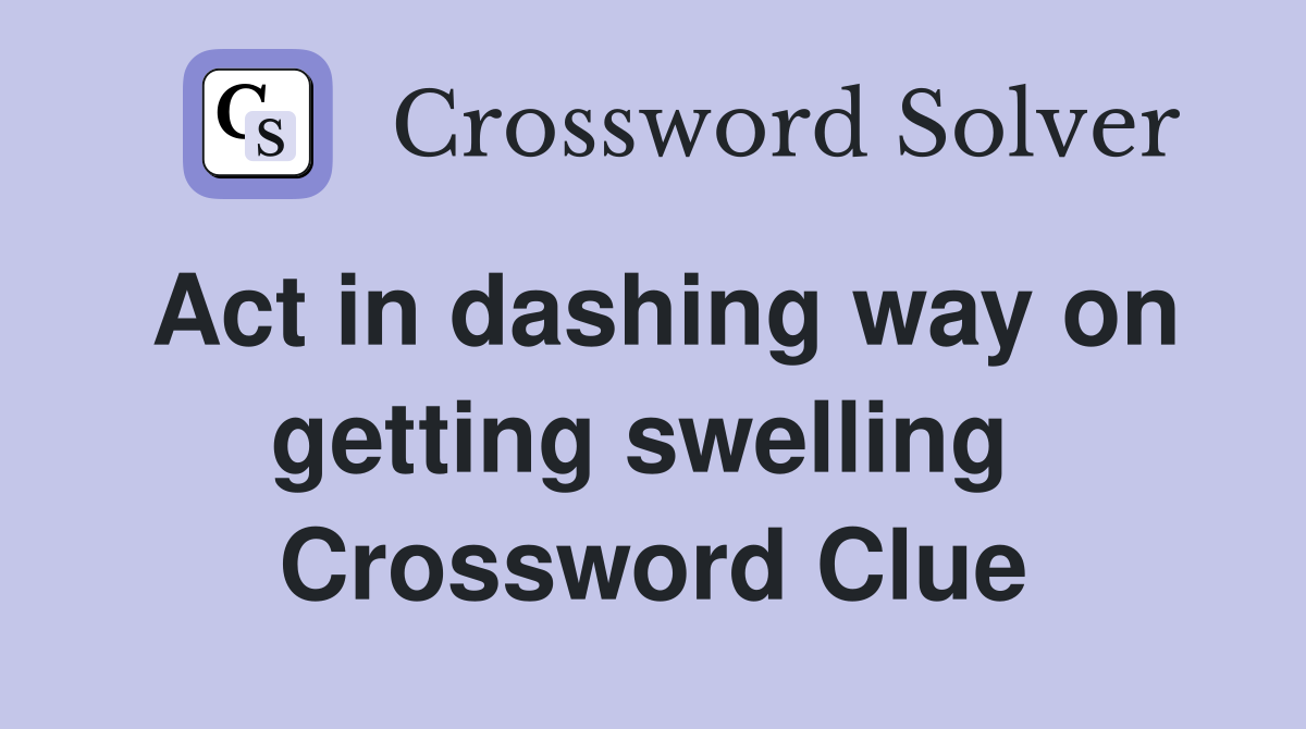 Act in dashing way on getting swelling  Crossword Clue