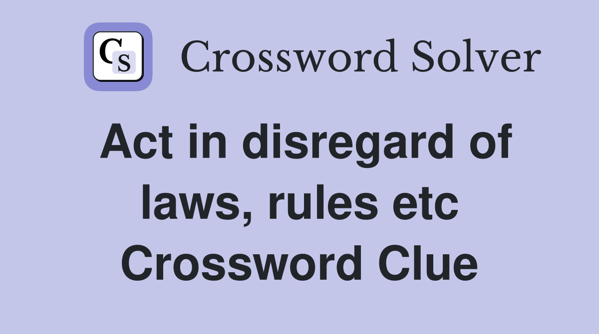 Act in disregard of laws, rules etc Crossword Clue