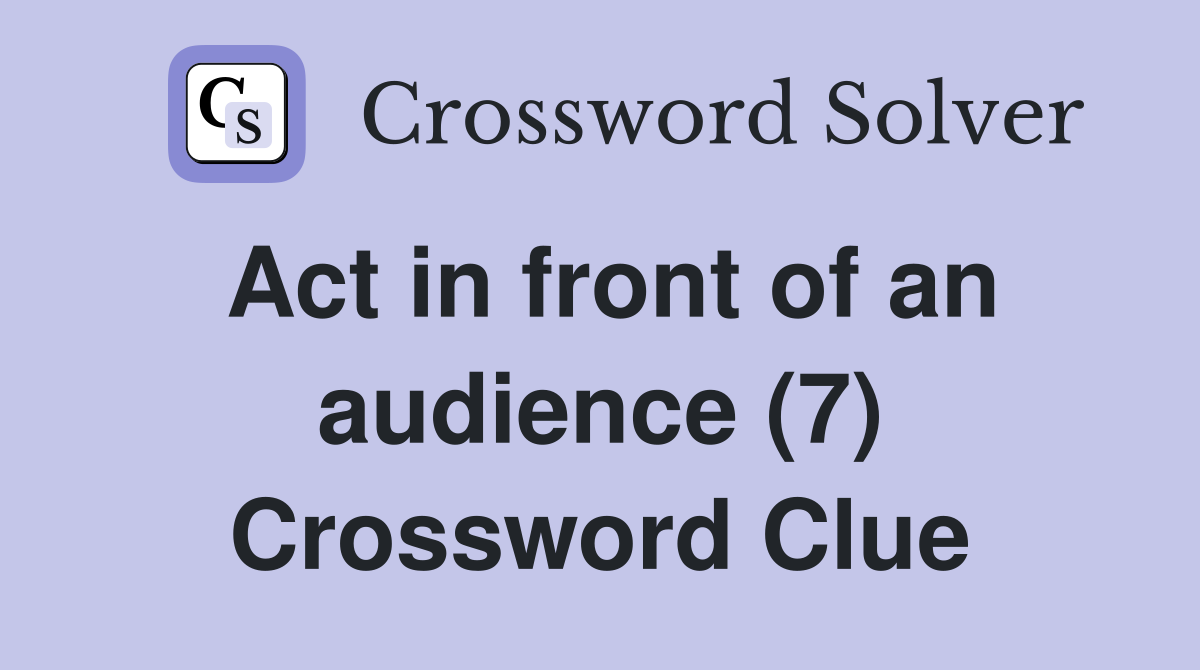 Act in front of an audience (7) Crossword Clue
