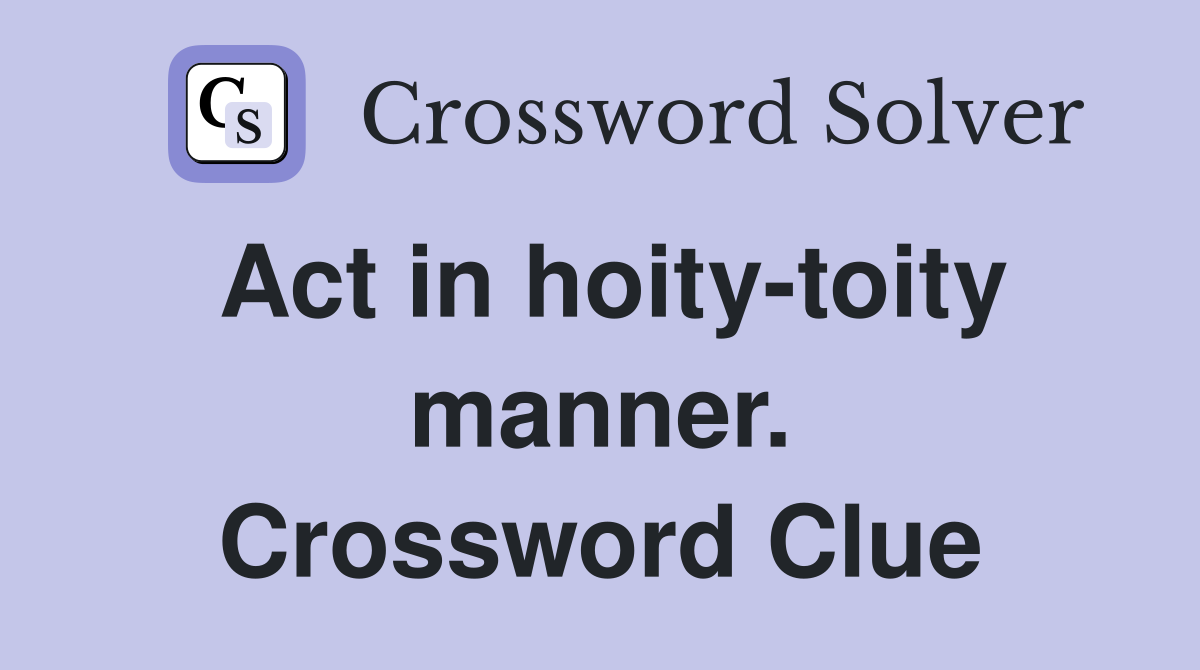Act in hoity-toity manner. Crossword Clue