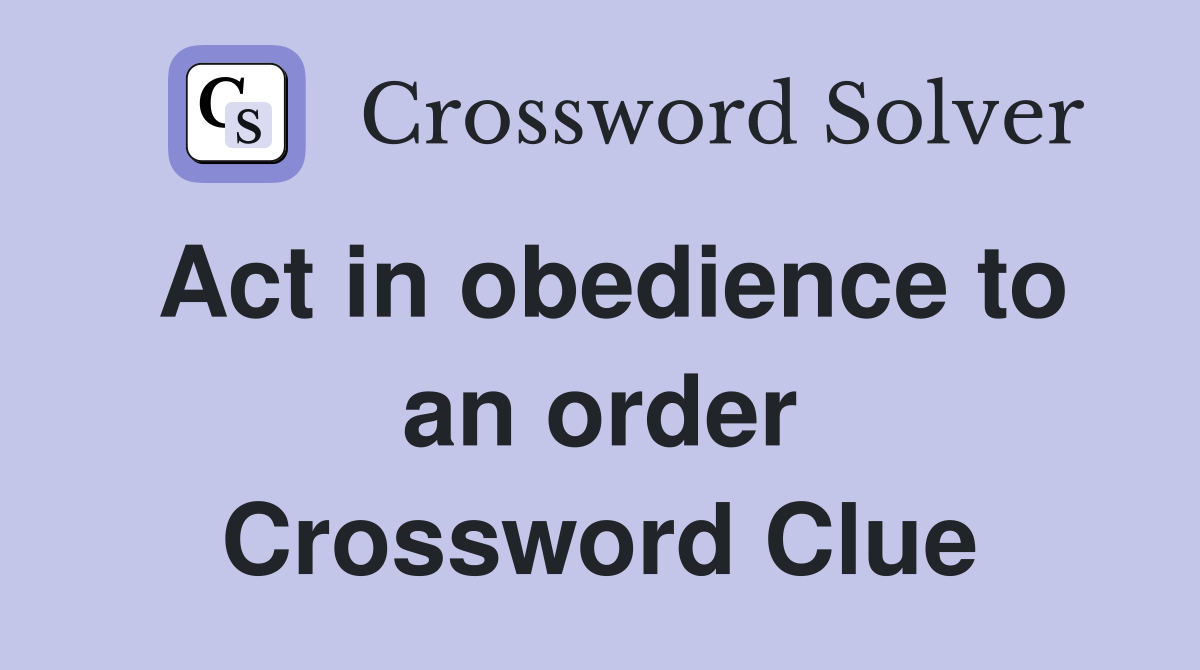 Act in obedience to an order Crossword Clue
