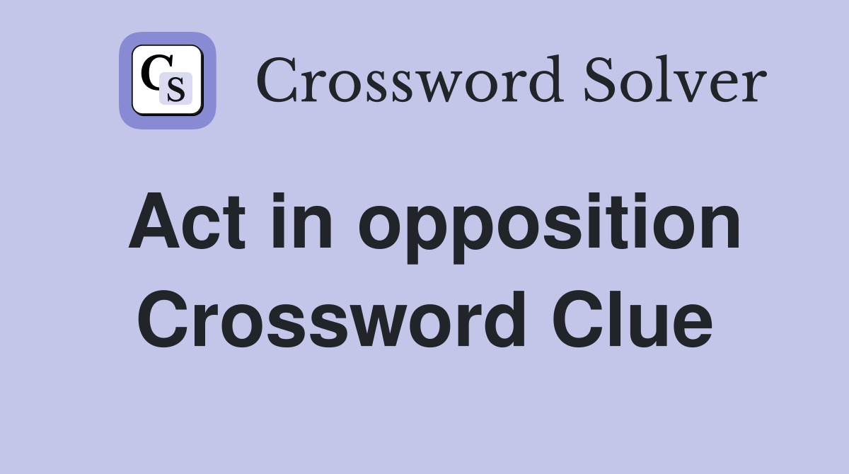 Act in opposition Crossword Clue